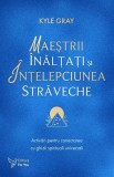 Maestrii Inaltati si intelepciunea straveche - Kyle Gray - Editura ForYou
