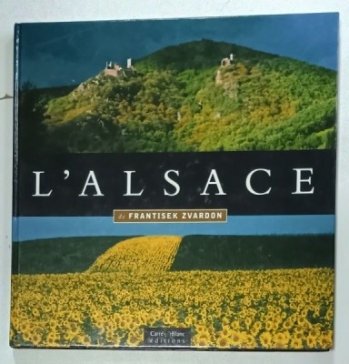 L &amp;#039;ALSACE par FRANTISEK ZVARDON , ALBUM DE FOTOGRAFIE COLOR , CU TEXT IN LIMBA FRANCEZA , 2005 foto