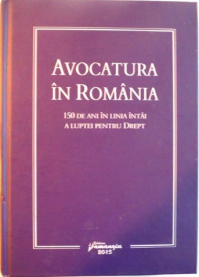 AVOCATURA IN ROMANIA, 150 DE ANI IN LINIA INTAI A LUPTEI PENTRU DREPT de MONICA LIVESCU, 2015 foto