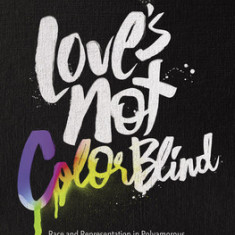 Love's Not Color Blind: Race and Representation in Polyamorous and Other Alternative Communities