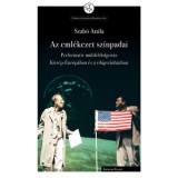Az eml&eacute;kezet sz&iacute;npadai - Performat&iacute;v m&uacute;ltfeldolgoz&aacute;s K&ouml;z&eacute;p-Eur&oacute;p&aacute;ban &eacute;s a vil&aacute;gsz&iacute;nh&aacute;zban - Szab&oacute; Attila