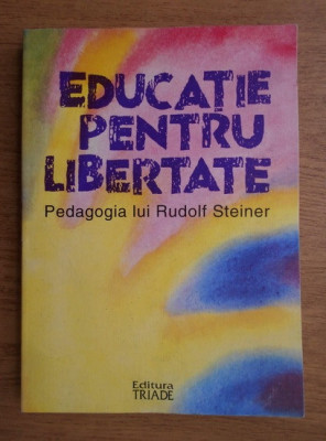 Frans Carlgren - Educatie pentru libertate. Pedagogia lui Rudolf Steiner (1994) foto