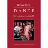 Dante - Egy humanista a k&ouml;z&eacute;pkorb&oacute;l - Dr. Szab&oacute; Tibor