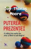 Cumpara ieftin Puterea prezentei. Fii alaturi de copilul tau chiar si cand nu esti langa el/Joy Thomas Moore