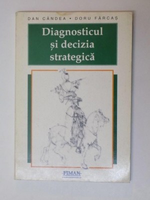 DIAGNOSTICUL SI DECIZIA STRATEGICA de DAN CANDEA SI DORU FARCAS , foto