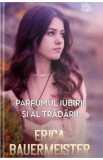 Parfumul iubirii si al tradarii - Erica Bauermeister - Litera