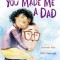 You Made Me a Dad