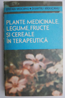 Plante medicinale, legume, fructe si cereale in terapeutica &amp;ndash; Stefan Mocanu, Dumitru Raducanu (coperta uzata) foto