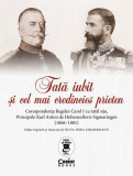 Tată iubit şi cel mai credincios prieten - Paperback brosat - Carol I al Rom&acirc;niei, Karl Anton de Hohenzollern-Sigmaringen - Corint