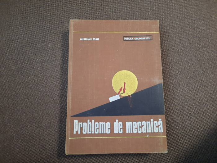 Probleme de mecanica - Aurelian Stan , Mircea Grumzarescu
