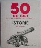 Istorie. 50 de idei pe care trebuie sa le cunosti &ndash; Ian Crofton