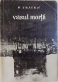 VASUL MORTII - ROMAN de B. TRAVEN , ilustratii de JULES PERAHIM , 1964