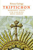 Triptichon - Hars&aacute;nyi Lajos, S&iacute;k S&aacute;ndor &eacute;s M&eacute;cs L&aacute;szl&oacute; - Hars&aacute;nyi Lajos, S&iacute;k S&aacute;ndor &eacute;s M&eacute;cs L&aacute;szl&oacute; - R&oacute;nay Gy&ouml;rgy