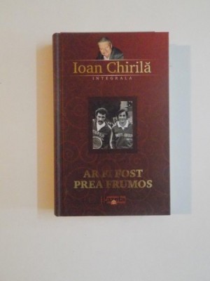 AR FI FOST PREA FRUMOS , EDITIA A - III - A de IOAN CHIRILA , 2009 foto