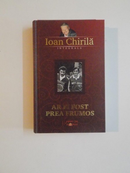 AR FI FOST PREA FRUMOS , EDITIA A - III - A de IOAN CHIRILA , 2009