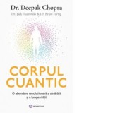 Corpul cuantic. O abordare revolutionara a sanatatii si a longevitatii - Deepak Chopra, Brian Fertig, Jack Tuszynski