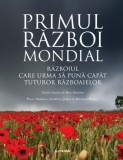 Cumpara ieftin Primul Război Mondial. Războiul care urma să pună capăt tuturor războaielor