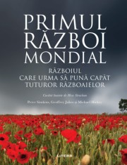 Primul Razboi Mondial. Razboiul care urma sa puna capat tuturor razboaielor - Litera