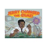 Jerry Changed the Game!: How Engineer Jerry Lawson Revolutionized Video Games Forever