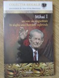 MIHAI I. UN VEAC DE SINGURATATE IN SLUJBA UNEI ROMANII SUFERINDE-DAN-SILVIU BOERESCU-234527