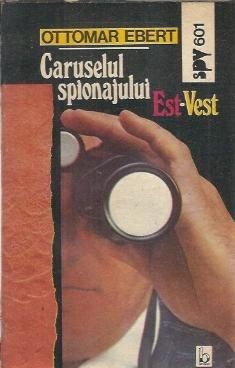Caruselul spionajului Est-Vest - Ottomar Ebert foto