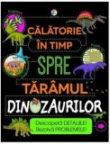 Cumpara ieftin Calatorie in timp spre taramul dinozaurilor. Descopera detaliile! Rezolva problemele!/Anne Rooney, Corint Junior
