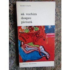 Sa vorbim despre pictura &ndash; Andre Lhote