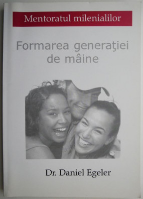 Mentoratul milenialilor Formarea generatiei de maine &amp;ndash; Daniel Egeler foto