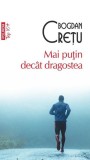 Mai puțin dec&acirc;t dragostea Roman Bogdan Crețu Polirom brosata Premiul PEN Romania Uniunii Europene Literatura Premiul