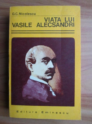 G. C. Nicolescu - Viata lui Vasile Alecsandri (editie 1975) foto