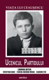 VIATA LUI CEAUSESCU. UCENICUL PARTIDULUI - LAVINIA BETEA