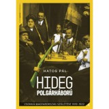Hideg polg&aacute;rh&aacute;bor&uacute; - Csonka-Magyarorsz&aacute;g sz&uuml;let&eacute;se 1919-1922 - Hatos P&aacute;l