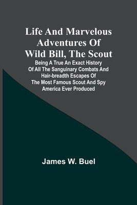 Life and marvelous adventures of Wild Bill, the Scout: being a true an exact history of all the sanguinary combats and hair-breadth escapes of the mos foto