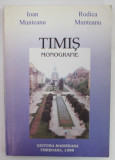 TIMIS , MONOGRAFIE de IOAN MUNTEANU si RODICA MUNTEANU , 1998