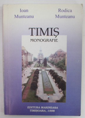 TIMIS , MONOGRAFIE de IOAN MUNTEANU si RODICA MUNTEANU , 1998 foto