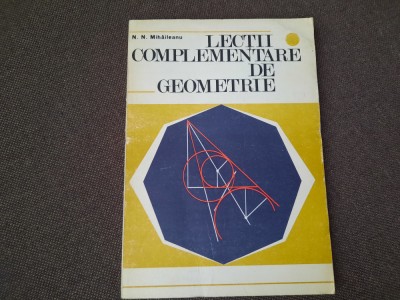 Lectii complementare de geometrie - N. N. Mihaileanu 12/0 foto