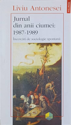 JURNAL DIN ANII CIUMEI: 1987-1989 INCERCARI DE SOCIOLOGIE SPONTANA-LIVIU ANTONESEI foto