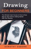 Drawing for Beginners: The Ultimate Crash Course on How to Draw (Step-by-step Guide to Getting Started With Your Drawing)