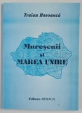 MURESENII SI MAREA UNIRE de TRAIAN BOSOANCA , 2000