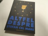 ALTFEL DESPRE STEFAN CEL MARE. EDITURA ANASTASIA 2004 TEXTE DE AL. ELIAN, ANDRE SCRIMA, ANCA MANOLESCU, SORIN DUMITRESCU, OVIDIU OLAR SI ALTII