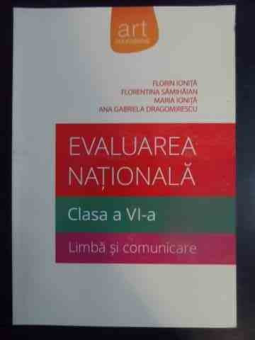 Evaluarea Nationala Clasa A Vi-a Limba Si Comunicare - Florin Ionita, Florentina Samihaian, Maria Ionita,,541950