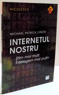 INTERNETUL NOSTRU , STIM MAI MULT , INTELEGEM MAI PUTIN de MICHAEL PATRICK LYNCH , 2017 foto