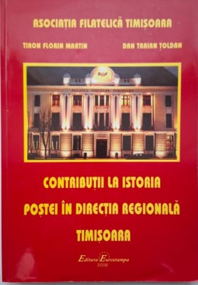 Contributii la istoria postei in directia regionala Timisoara &amp;ndash; Tiron Florin Martin, Dan Traian Toldan foto