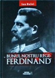 Ion Bulei - Bunul nostru rege: Ferdinand
