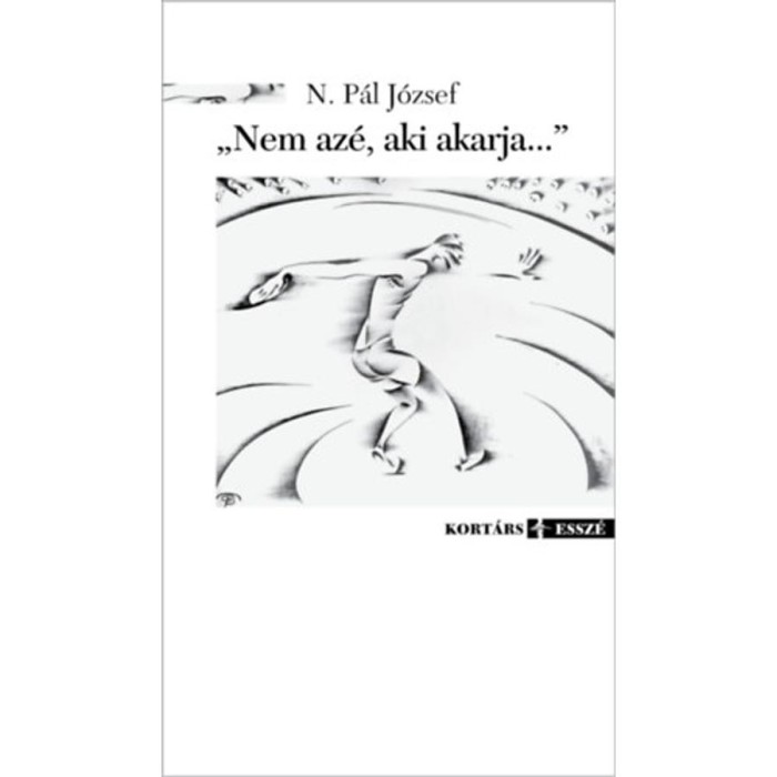 Nem az&eacute;, aki akarja... - Gondolatok a sportr&oacute;l &eacute;s t&ouml;rt&eacute;net&eacute;ről - N. P&aacute;l J&oacute;zsef