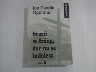 ION GAVRILA OGORANU - BRAZII SE FRANG, DAR NU SE INDOIESC - VOL. II foto