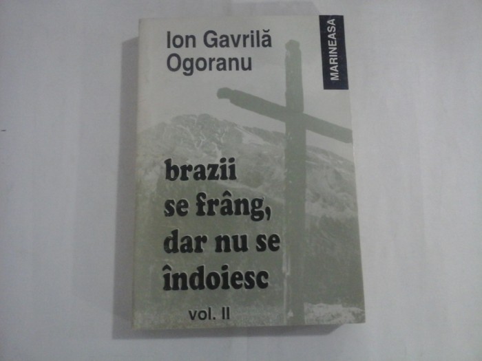 ION GAVRILA OGORANU - BRAZII SE FRANG, DAR NU SE INDOIESC - VOL. II