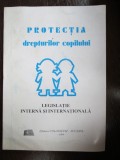 Protectia drepturilor copilului. Legislatie interna si internationala