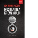 Mostenirea Kremlinului. Rolul spionajului in sistemul comunist de guvernare - Ion Mihai Pacepa