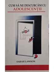 Sarah Lawson - Cum sa ne descurcam cu adolescentii (Editia: 2005) foto